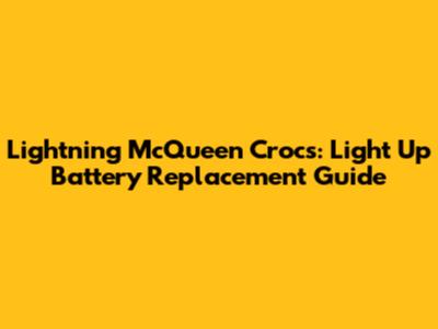 Lightning McQueen Crocs: Light Up Battery Replacement Guide