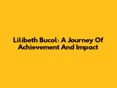 Lilibeth Bucol: A Journey Of Achievement And Impact