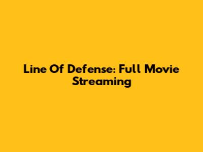 Line Of Defense: Full Movie Streaming