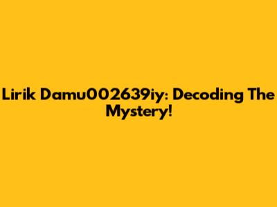 Lirik Damu002639iy: Decoding The Mystery!