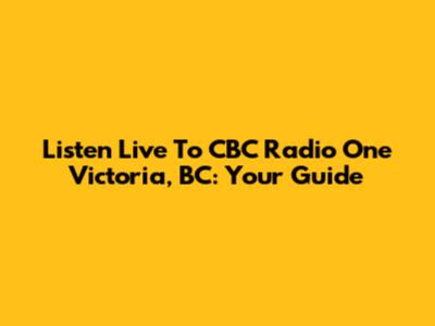 Listen Live To CBC Radio One Victoria, BC: Your Guide