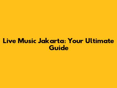 Live Music Jakarta: Your Ultimate Guide