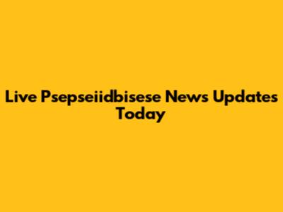 Live Psepseiidbisese News Updates Today
