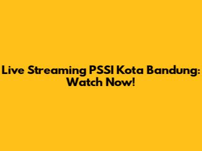 Live Streaming PSSI Kota Bandung: Watch Now!