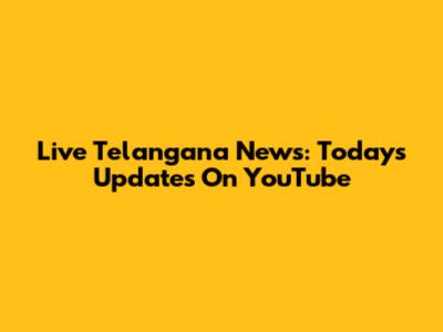 Live Telangana News: Today's Updates On YouTube