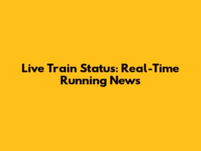 Live Train Status: Real-Time Running News