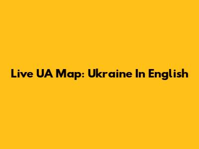 Live UA Map: Ukraine In English