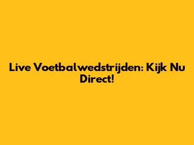 Live Voetbalwedstrijden: Kijk Nu Direct!