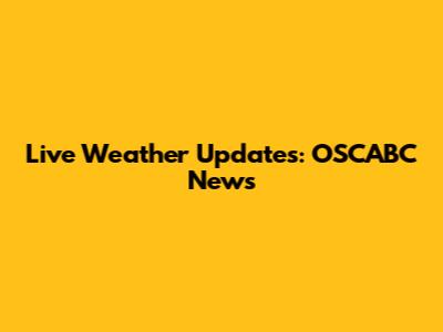 Live Weather Updates: OSCABC News