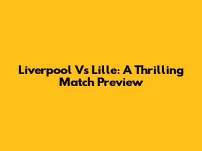 Liverpool Vs Lille: A Thrilling Match Preview