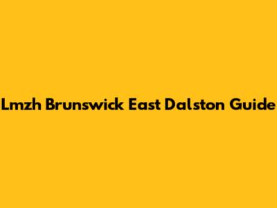 Lmzh Brunswick East Dalston Guide