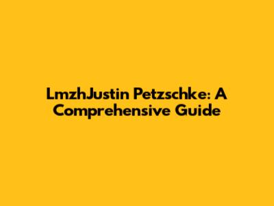 LmzhJustin Petzschke: A Comprehensive Guide