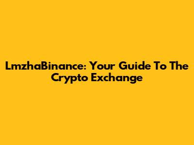 LmzhaBinance: Your Guide To The Crypto Exchange