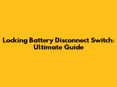 Locking Battery Disconnect Switch: Ultimate Guide