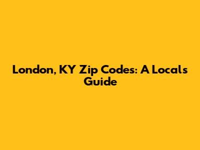 London, KY Zip Codes: A Local's Guide