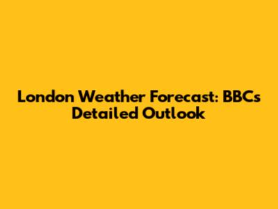 London Weather Forecast: BBC's Detailed Outlook