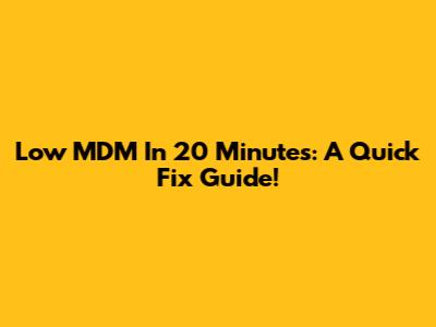 Low MDM In 20 Minutes: A Quick Fix Guide!