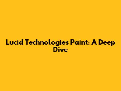 Lucid Technologies Paint: A Deep Dive