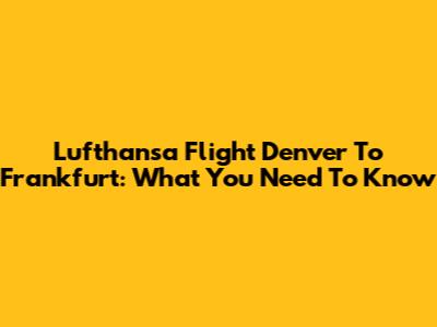 Lufthansa Flight Denver To Frankfurt: What You Need To Know