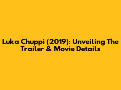 Luka Chuppi (2019): Unveiling The Trailer & Movie Details