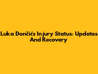 Luka Dončić's Injury Status: Updates And Recovery