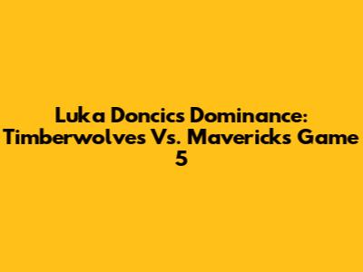 Luka Doncic's Dominance: Timberwolves Vs. Mavericks Game 5