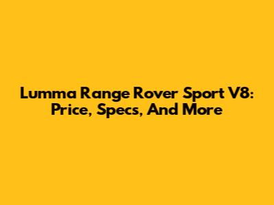 Lumma Range Rover Sport V8: Price, Specs, And More