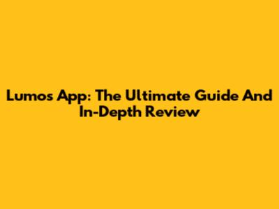 Lumos App: The Ultimate Guide And In-Depth Review