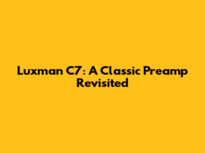 Luxman C7: A Classic Preamp Revisited