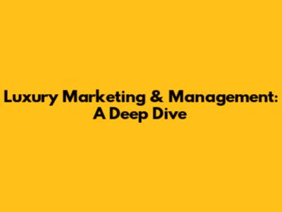 Luxury Marketing & Management: A Deep Dive