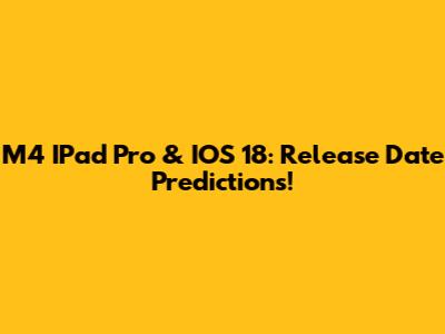 M4 IPad Pro & IOS 18: Release Date Predictions!
