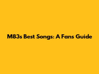 M83's Best Songs: A Fan's Guide