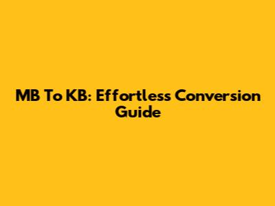 MB To KB: Effortless Conversion Guide