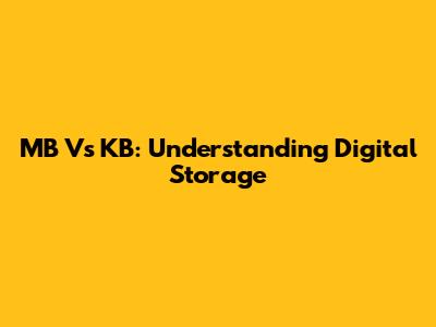 MB Vs KB: Understanding Digital Storage