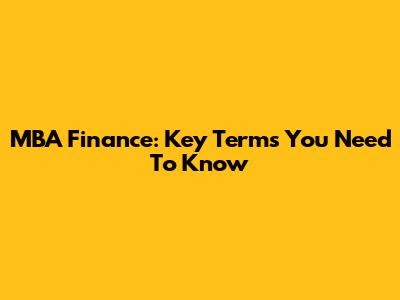 MBA Finance: Key Terms You Need To Know