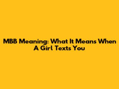 MBB Meaning: What It Means When A Girl Texts You