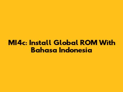 MI4c: Install Global ROM With Bahasa Indonesia