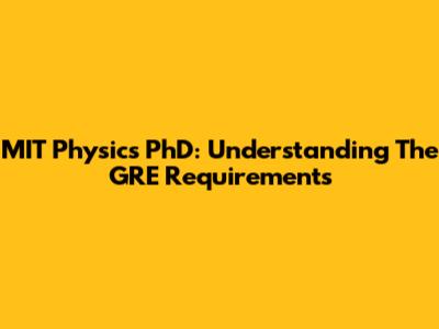 MIT Physics PhD: Understanding The GRE Requirements
