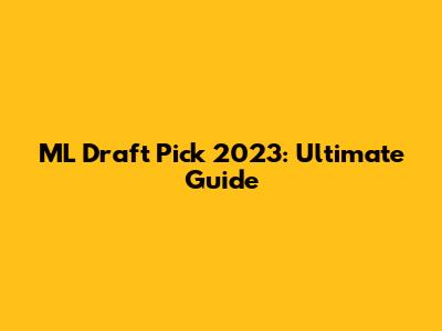 ML Draft Pick 2023: Ultimate Guide