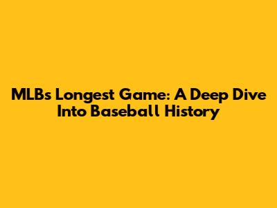 MLB's Longest Game: A Deep Dive Into Baseball History