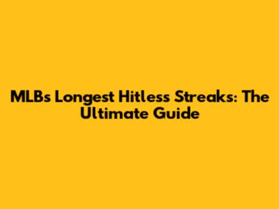 MLB's Longest Hitless Streaks: The Ultimate Guide