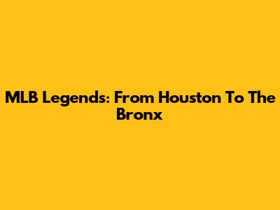 MLB Legends: From Houston To The Bronx