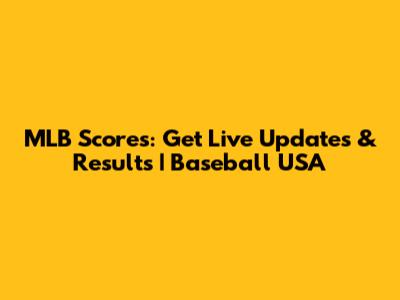 MLB Scores: Get Live Updates & Results | Baseball USA
