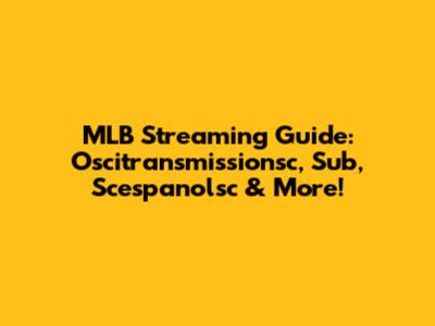 MLB Streaming Guide: Oscitransmissionsc, Sub, Scespanolsc & More!