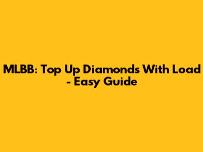 MLBB: Top Up Diamonds With Load - Easy Guide
