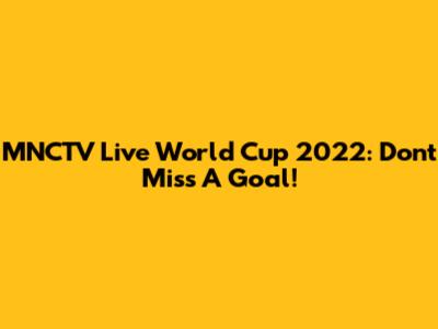MNCTV Live World Cup 2022: Don't Miss A Goal!