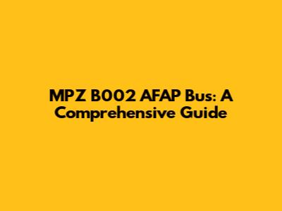 MPZ B002 AFAP Bus: A Comprehensive Guide