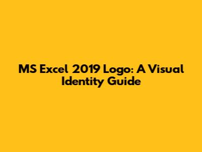 MS Excel 2019 Logo: A Visual Identity Guide