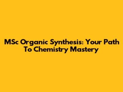 MSc Organic Synthesis: Your Path To Chemistry Mastery