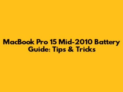 MacBook Pro 15" Mid-2010 Battery Guide: Tips & Tricks